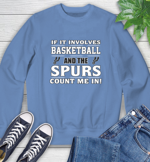 NBA If It Involves Basketball And San Antonio Spurs Count Me In Sports Sweatshirt 11