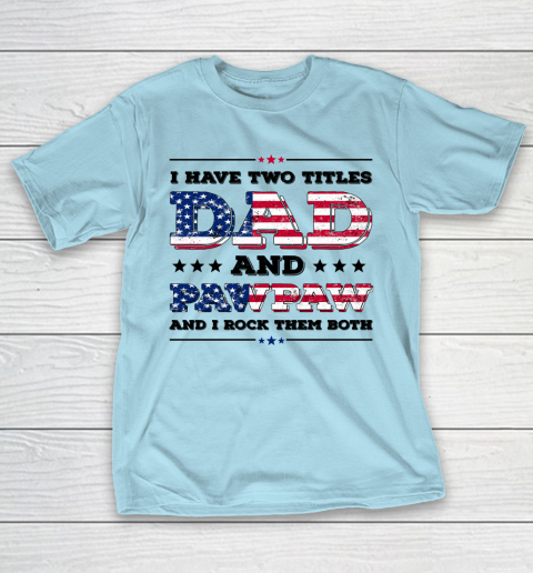 I Have Two Titles Dad And PawPaw Fathers Day 4th of July T-Shirt 20