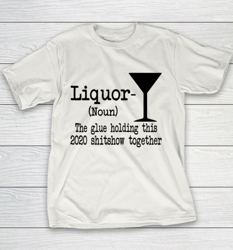 Liquor The Glues Holding This 2020 Shitshow Together Humor Youth T-Shirt