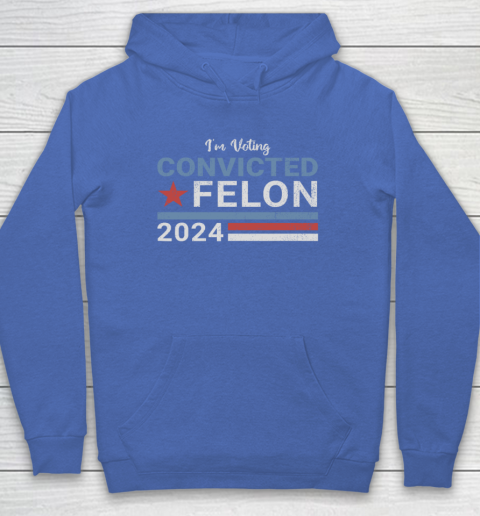 Trump 2024 Convicted Felon, I'm Voting Convicted Felon 2024 Hoodie 5
