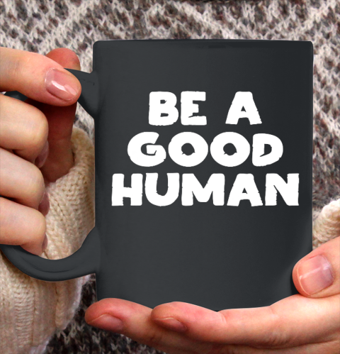Be A Good Human tshirt Ceramic Mug 11oz