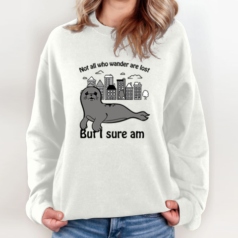 Seal Not All Who Wander Are Lost But I Sure Am Sweatshirt