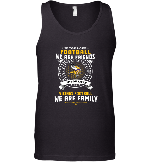 Love Football We Are Friends Love Vikings We Are Family Tank Top