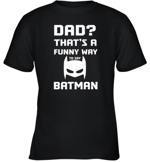 Dad That's A Funny Way To Say Batman Youth T-Shirt