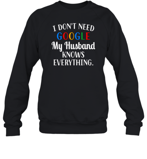 I Don't' Need Google My Husband Knows Everything Sweatshirt