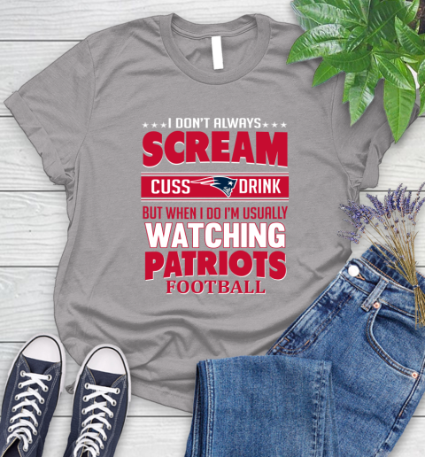 New England Patriots NFL Football I Scream Cuss Drink When I'm Watching My Team Women's T-Shirt 5