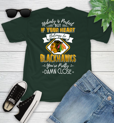 NHL Hockey Chicago Blackhawks Nobody Is Perfect But If Your Heart Belongs To Blackhawks You're Pretty Damn Close Shirt Youth T-Shirt 4