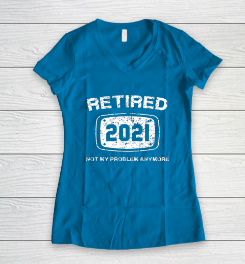 Retired 2021 Not My Problem Anymore Funny Gift Women's V-Neck T-Shirt 5