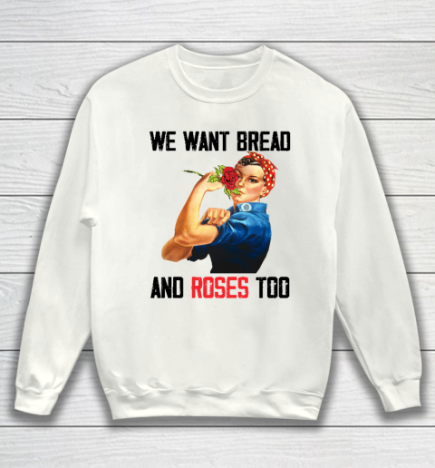 We Want Bread And Roses Too Sweatshirt