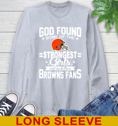 Cleveland Browns NFL Football God Found Some Of The Strongest Girls Adoring Fans Long Sleeve T-Shirt 6