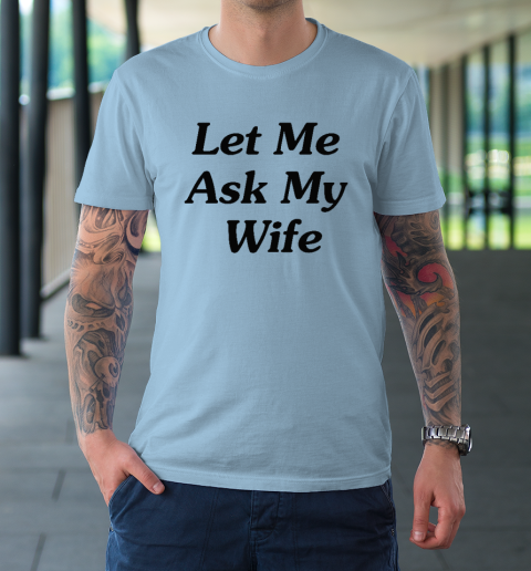 Let Me Ask My Wife T-Shirt 5