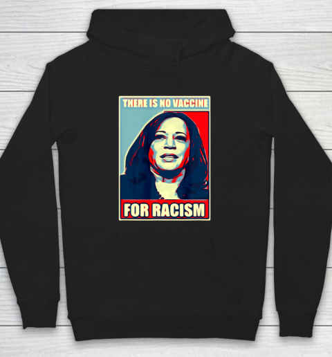 There is no vaccine for racism shirt Kamala Harris Hoodie