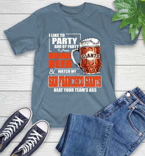 MLB I Like To Party And By Party I Mean Drink Beer And Watch My San Francisco Giants Beat Your Team's Ass Baseball T-Shirt 8