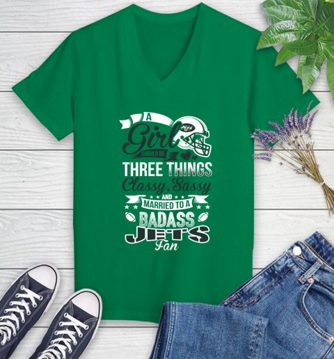 New York Jets NFL Football A Girl Should Be Three Things Classy Sassy And A Be Badass Fan Women's V-Neck T-Shirt 5
