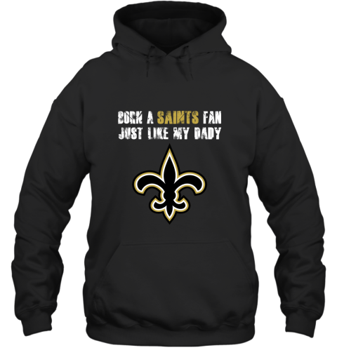 New Orleans Saints Born A Saints Fan Just Like My Daddy Hoodie