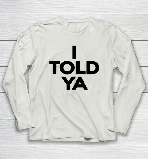 I Told Ya  Tennis  I Told You Long Sleeve T-Shirt 7
