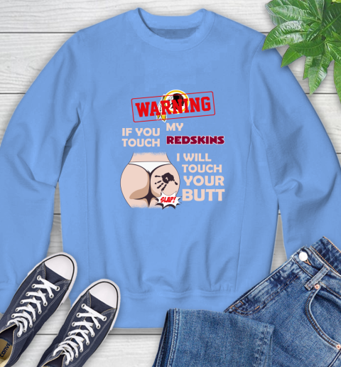 Washington Redskins NFL Football Warning If You Touch My Team I Will Touch My Butt Sweatshirt 11