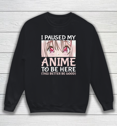 I Paused My Anime To Be Here Otaku Anime Sweatshirt