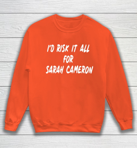 I'd Risk It All For Sarah Cameron Sweatshirt 3
