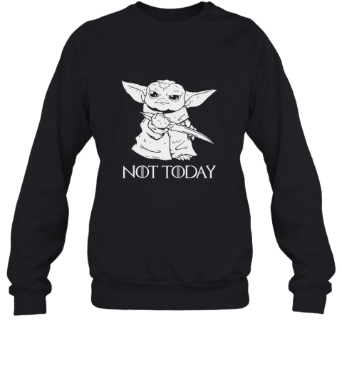 Not Today Game Of Thrones Star Wars Baby Yoda Sweatshirt