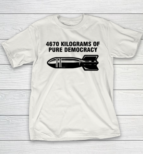 4670 Kilograms Of Pure Democracy Youth T-Shirt