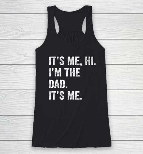 Fathers Day Shirt Funny Its Me Hi I'm The Dad Its Me Racerback Tank