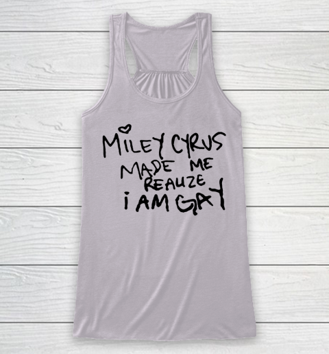 Miley Cyrus tshirt  Miley Cyrus Made Me Realize I Am Gay Racerback Tank 3
