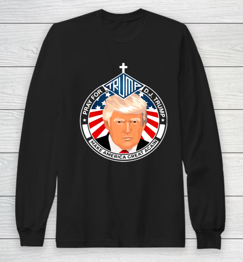 Trump 45 Shirt  Pray For Dj Trump Make America Great Again Long Sleeve T-Shirt