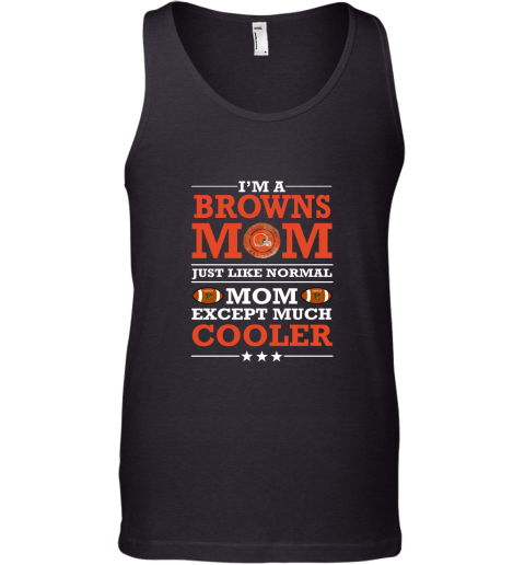 I'm A Browns Mom Just Like Normal Mom Except Cooler NFL Tank Top