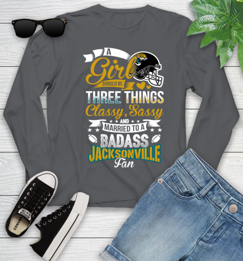 Jacksonville Jaguars NFL Football A Girl Should Be Three Things Classy Sassy And A Be Badass Fan Youth Long Sleeve 9