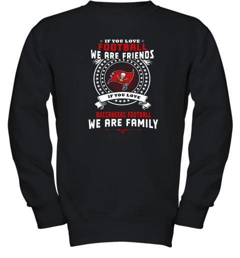 Love Football We Are Friends Love Buccaneers We Are Family Youth Sweatshirt