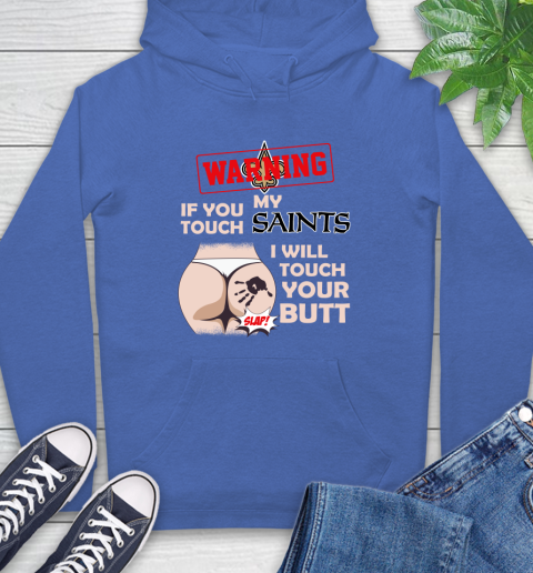 New Orleans Saints NFL Football Warning If You Touch My Team I Will Touch My Butt Hoodie 9
