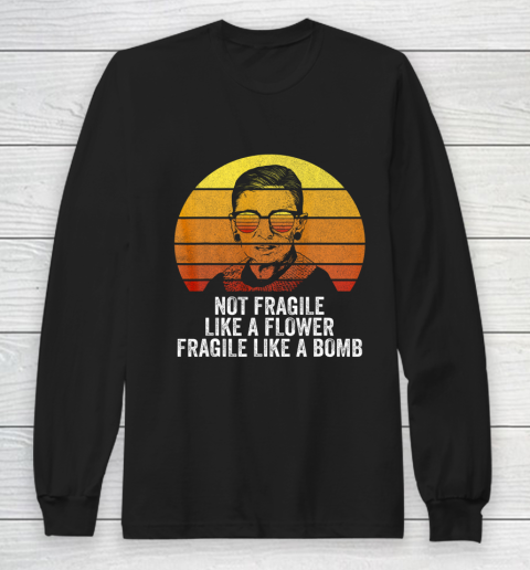 RBG Shirt Not Fragile Like A Flower Fragile Like A Bomb Long Sleeve T-Shirt