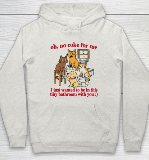 Oh No Coke For Me I Just Wanted To Be In This Tiny Bathroom With You Cat Hoodie 8