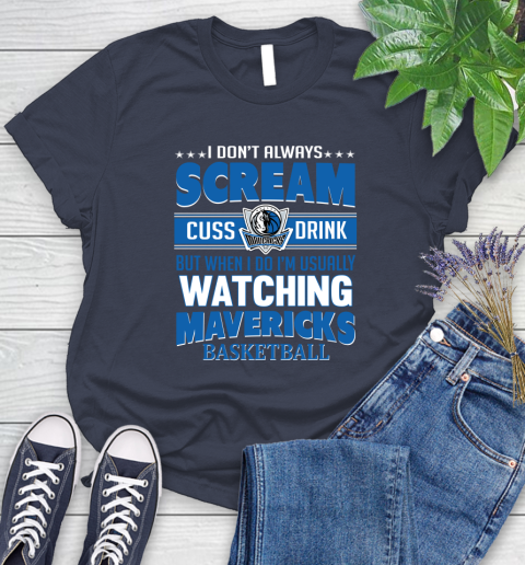 Dallas Mavericks NBA Basketball I Scream Cuss Drink When I'm Watching My Team Women's T-Shirt 14