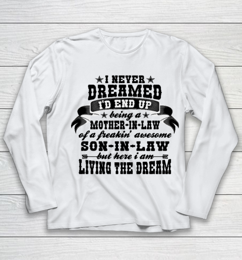 I never dreamed i'd end up being a Mother in law of a Freaking awesome  Mother in law Youth Long Sleeve