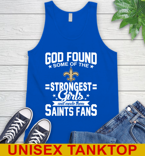 New Orleans Saints NFL Football God Found Some Of The Strongest Girls Adoring Fans Tank Top 4