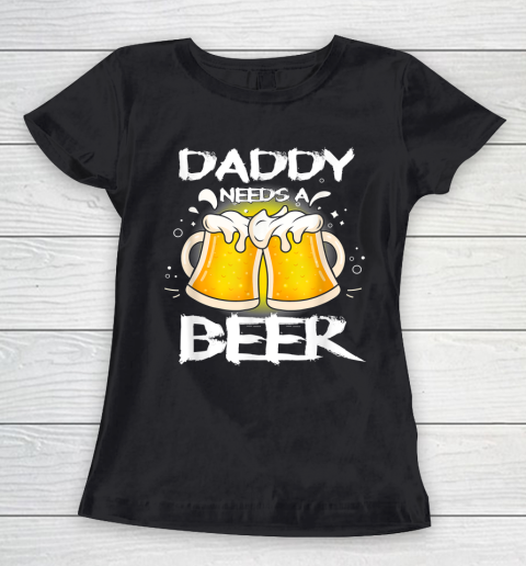 Beer Lover Funny Shirt Daddy Needs A Beer Father's Day Funny Drinking Women's T-Shirt
