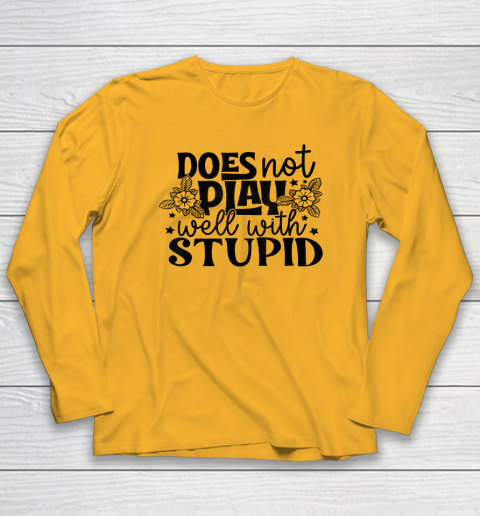 Does Not Play Well With Stupid Funny Long Sleeve T-Shirt 2