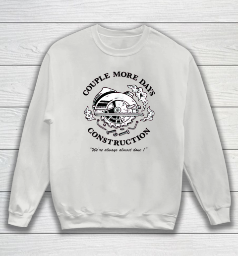 Couple More Days Construction We're Always Almost Done Sweatshirt 3