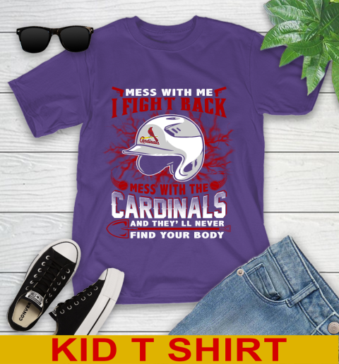 MLB Baseball St.Louis Cardinals Mess With Me I Fight Back Mess With My Team And They'll Never Find Your Body Shirt Youth T-Shirt 3