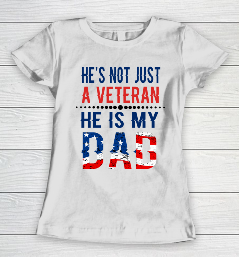 Veterans Day He is Not Just A Veteran He is My Dad Veterans Day Women's T-Shirt