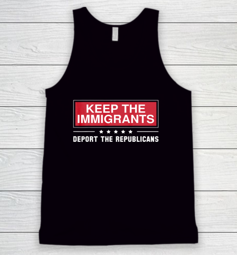 Keep The Immigrants Deport The Republicans Tank Top