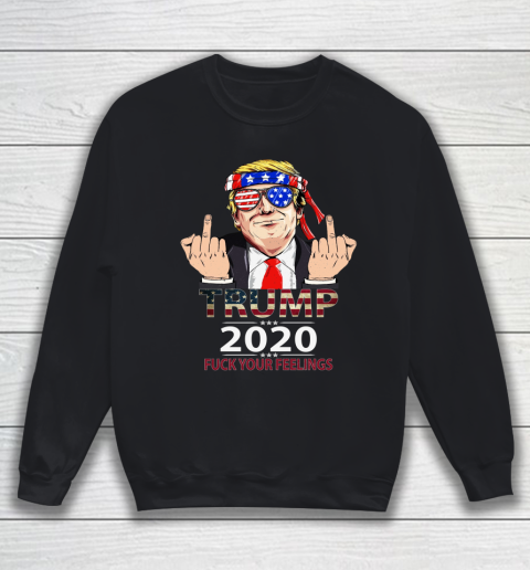 Trump 2020 Fuck Your Feelings Amercan Flag Glass Sweatshirt