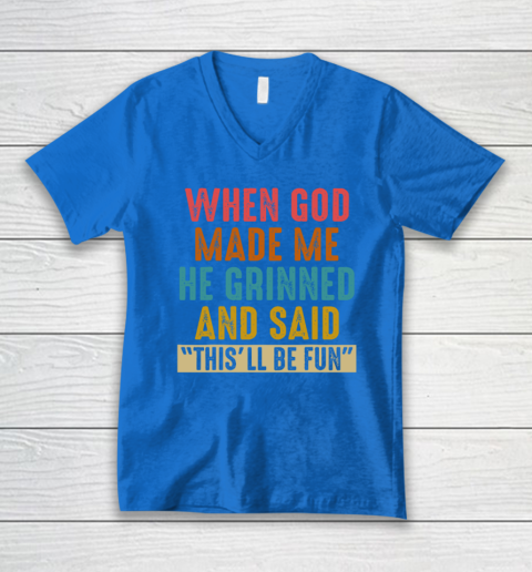 When God Made Me He Said This'll Be Fun V-Neck T-Shirt 4