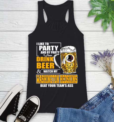 NFL I Like To Party And By Party I Mean Drink Beer and Watch My Washington Redskins Beat Your Team's Ass Football Racerback Tank