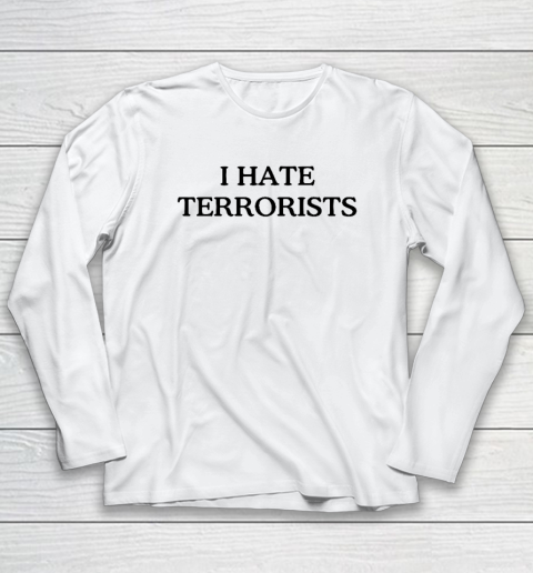 I Hate Terrorists Long Sleeve T-Shirt