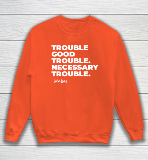 Trouble Good Trouble Necessary Trouble John Lewis Sweatshirt 3