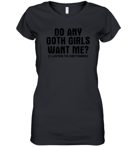 Do Any Goth Girls Want Me I Listen To Deftone Women's V-Neck T-Shirt