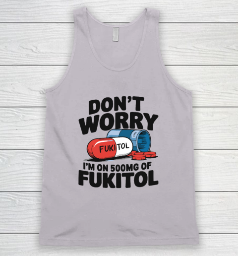 Don't Worry I'm On 500mg Of Fukitol Tank Top 2
